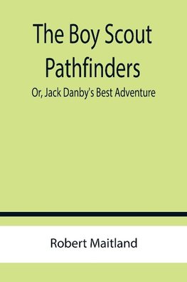 The Boy Scout Pathfinders; Or, Jack Danby's Best Adventure