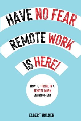 Have No Fear, Remote Work Is Here! How to Thrive in a Remote Work Environment