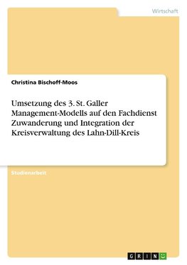 Umsetzung des 3. St. Galler Management-Modells auf den Fachdienst Zuwanderung und Integration der Kreisverwaltung des Lahn-Dill-Kreis