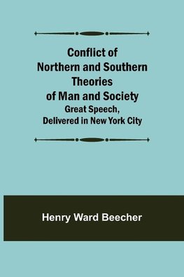 Conflict of Northern and Southern Theories of Man and Society; Great Speech, Delivered in New York City