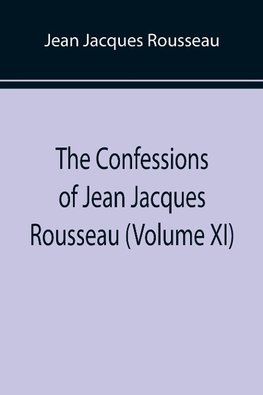 The Confessions of Jean Jacques Rousseau (Volume XI)