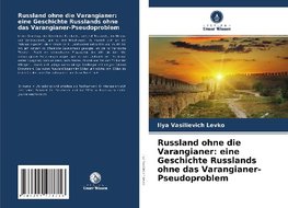 Russland ohne die Varangianer: eine Geschichte Russlands ohne das Varangianer-Pseudoproblem