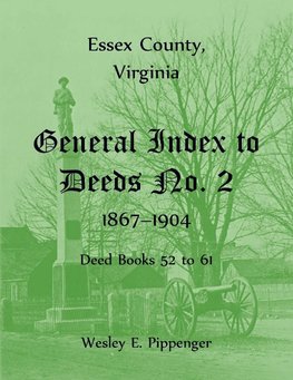 Essex County, Virginia General Index to Deeds No. 2, 1867-1904, Deed Books 52 to 61