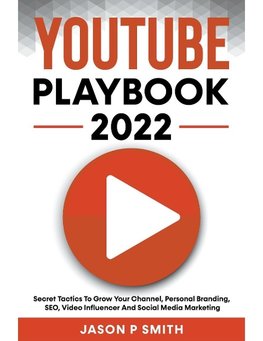 Youtube Playbook 2022 Secret Tactics To Grow Your Channel, Personal Branding, SEO, Video Influencer And Social Media Marketing