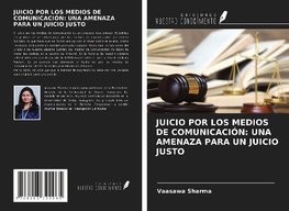 JUICIO POR LOS MEDIOS DE COMUNICACIÓN: UNA AMENAZA PARA UN JUICIO JUSTO