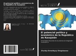 El potencial político y económico de la República de Kazajstán