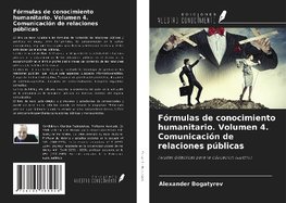 Fórmulas de conocimiento humanitario. Volumen 4. Comunicación de relaciones públicas