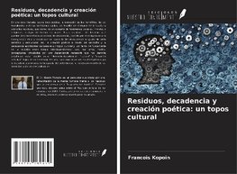 Residuos, decadencia y creación poética: un topos cultural