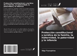 Protección constitucional y jurídica de la familia, la maternidad, la paternidad y la infancia