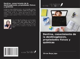 Dentina, conocimiento de la dentinogénesis, propiedades físicas y químicas