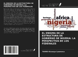 EL ENIGMA DE LA ESTRUCTURA DE GOBIERNO DE NIGERIA: LA PERSPECTIVA DE LOS FEDERALES