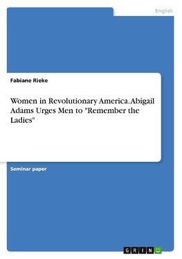 Women in Revolutionary America. Abigail Adams Urges Men to "Remember the Ladies"