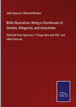 Bible Illustration: Being a Storehouse of Similes, Allegories, and Anecdotes