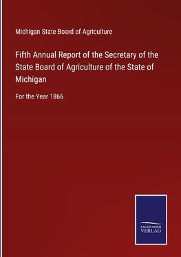 Fifth Annual Report of the Secretary of the State Board of Agriculture of the State of Michigan