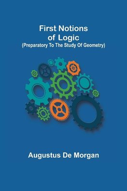 First notions of logic (preparatory to the study of geometry)