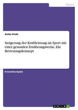 Steigerung der Kraftleistung im Sport mit einer gesunden Ernährungsweise. Ein Betreuungskonzept