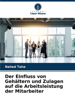 Der Einfluss von Gehältern und Zulagen auf die Arbeitsleistung der Mitarbeiter