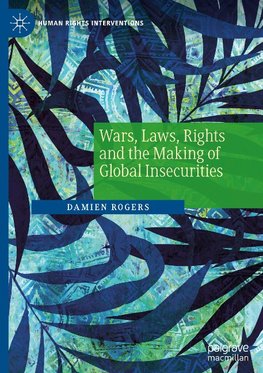 Wars, Laws, Rights and the Making of Global Insecurities