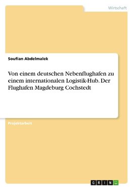 Von einem deutschen Nebenflughafen zu einem  internationalen Logistik-Hub. Der Flughafen Magdeburg Cochstedt