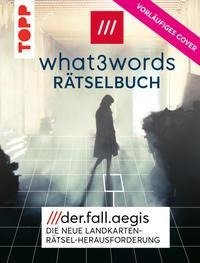 what3words Rätselbuch. /// Der.Fall.Aegis /// Die neue Landkartenrätsel-Herausforderung