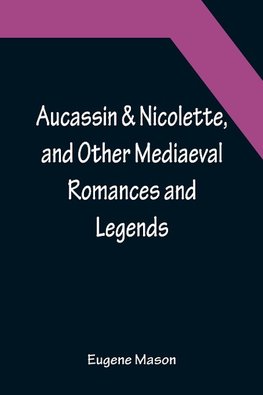 Aucassin & Nicolette, and Other Mediaeval Romances and Legends