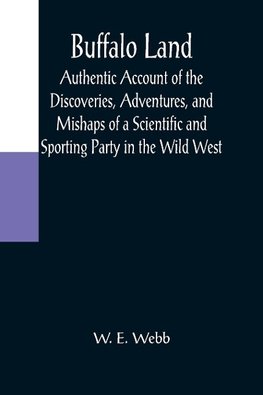 Buffalo Land; Authentic Account of the Discoveries, Adventures, and Mishaps of a Scientific and Sporting Party in the Wild West