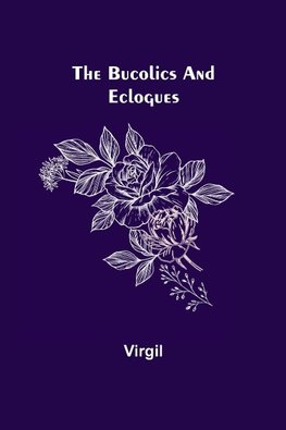 The Bucolics and Eclogues