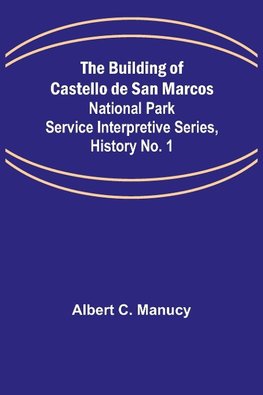 The Building of Castello de San Marcos; National Park Service Interpretive Series, History No. 1