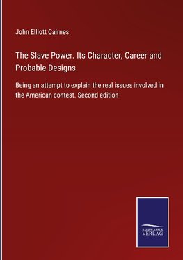 The Slave Power. Its Character, Career and Probable Designs