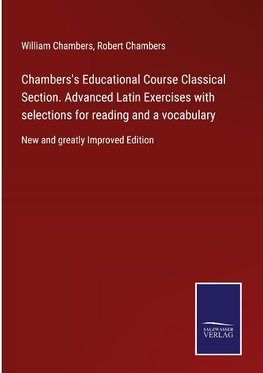 Chambers's Educational Course Classical Section. Advanced Latin Exercises with selections for reading and a vocabulary