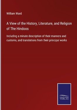 A View of the History, Literature, and Religion of The Hindoos