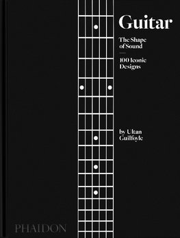 Guitar, The Shape of Sound, 100 Iconic Designs