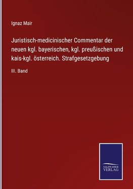 Juristisch-medicinischer Commentar der neuen kgl. bayerischen, kgl. preußischen und kais-kgl. österreich. Strafgesetzgebung