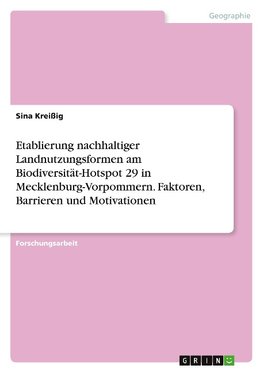 Etablierung nachhaltiger Landnutzungsformen am Biodiversität-Hotspot 29 in Mecklenburg-Vorpommern. Faktoren, Barrieren und Motivationen