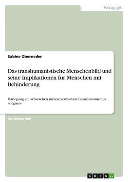 Das transhumanistische Menschenbild und seine Implikationen für Menschen mit Behinderung