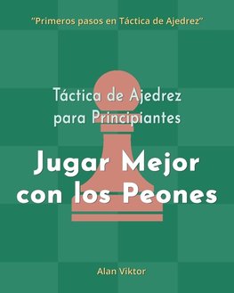 Táctica de Ajedrez para Principiantes, Jugar Mejor con los Peones