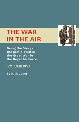 War in the Air. Being the Story of the Part Played in the Great War by the Royal Air Force. Volume Five.