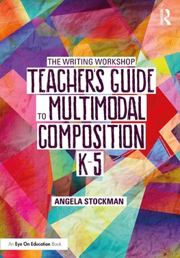 The Writing Workshop Teacher's Guide to Multimodal Composition (K-5)