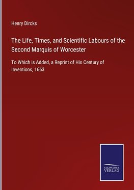 The Life, Times, and Scientific Labours of the Second Marquis of Worcester