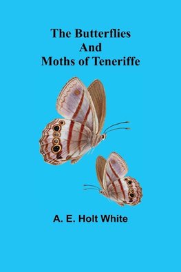 The Butterflies and Moths of Teneriffe