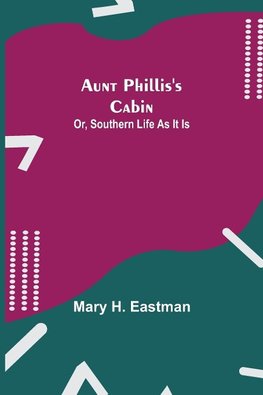 Aunt Phillis's Cabin; Or, Southern Life As It Is