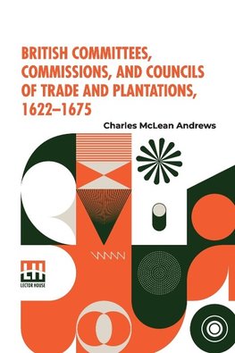 British Committees, Commissions, And Councils Of Trade And Plantations, 1622-1675