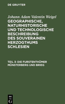 Geographische, naturhistorische und technologische Beschreibung des souverainen Herzogthums Schlesien, Teil 3, Die Furstenthümer Münsterberg und Brieg