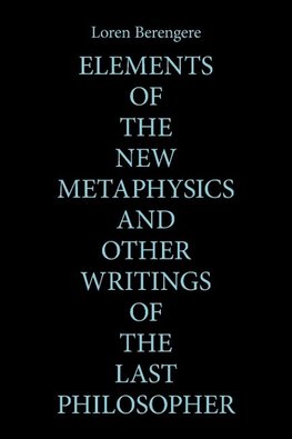 Elements of the New Metaphysics and Other Writings of the Last Philosopher