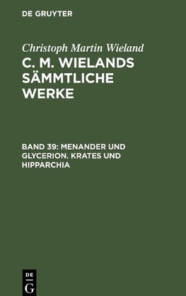 C. M. Wielands Sämmtliche Werke, Band 39, Menander und Glycerion. Krates und Hipparchia