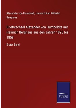 Briefwechsel Alexander von Humboldts mit Heinrich Berghaus aus den Jahren 1825 bis 1858