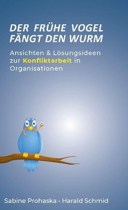 Der frühe Vogel fängt den Wurm - ANSICHTEN & LÖSUNGSIDEEN ZUR KONFLIKTARBEIT IN ORGANISATIONEN