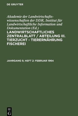 Landwirtschaftliches Zentralblatt / Abteilung III. Tierzucht - Tierernährung Fischerei, Jahrgang 9, Heft 2, Februar 1964