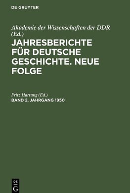 Jahresberichte für deutsche Geschichte. Neue Folge, Band 2, Jahrgang 1950, Jahresberichte für deutsche Geschichte. Neue Folge Band 2, Jahrgang 1950