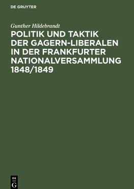 Politik und Taktik der Gagern-Liberalen in der Frankfurter Nationalversammlung 1848/1849